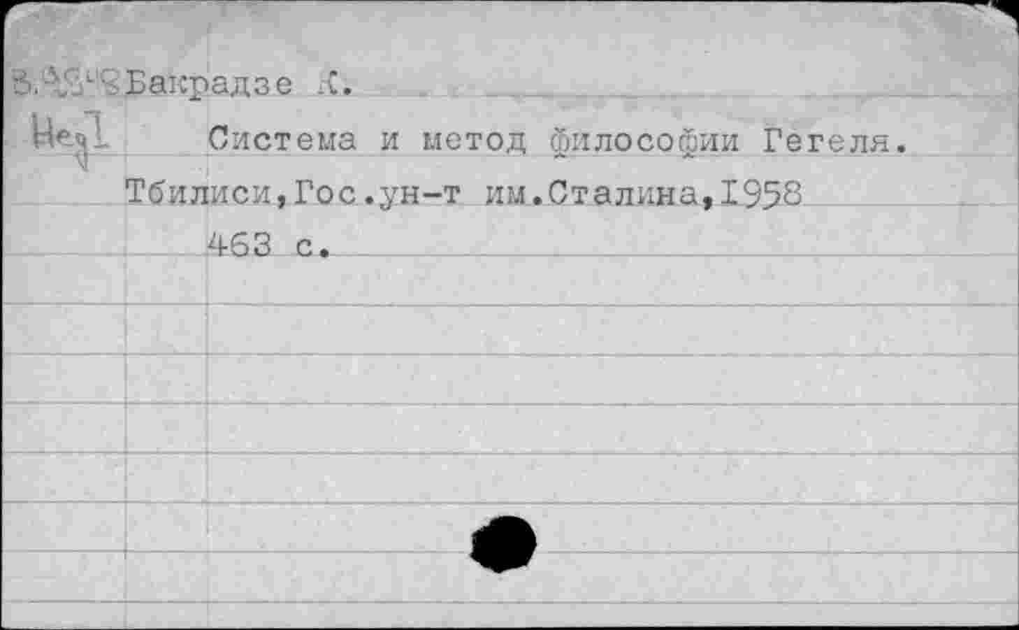 ﻿4 Бакрадзе л.
М.ечД Система и метод философии Гегеля.
Тбилиси,Гос.ун-т им.Сталина,1953